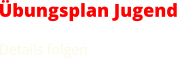 Übungsplan Jugend Details folgen